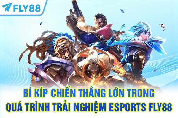 Bí kíp chiến thắng lớn trong quá trình trải nghiệm Esports FLY88