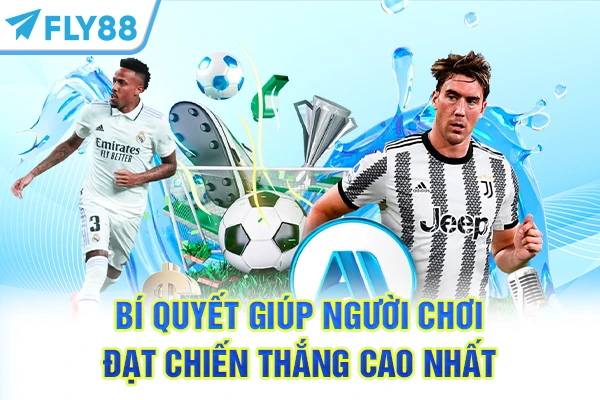 Bí quyết giúp người chơi đạt chiến thắng cao nhất