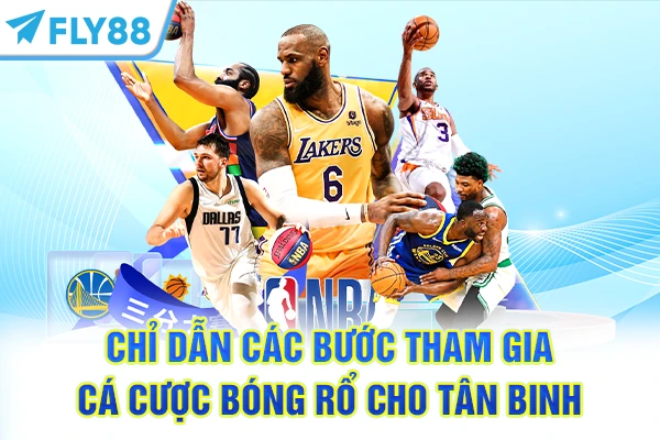 Chỉ dẫn các bước tham gia cá cược bóng rổ cho tân binh