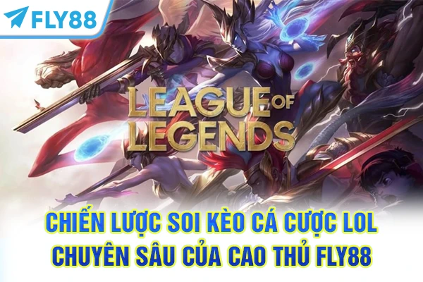 Chiến lược soi kèo cá cược LOL chuyên sâu của cao thủ FLY88