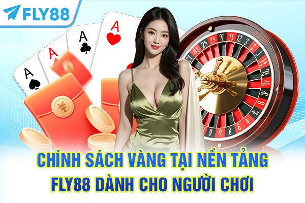 Chính sách vàng tại nền tảng FLY88 dành cho người chơi