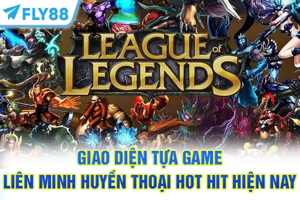 Giao diện tựa game Liên Minh Huyền Thoại hot hit hiện nay