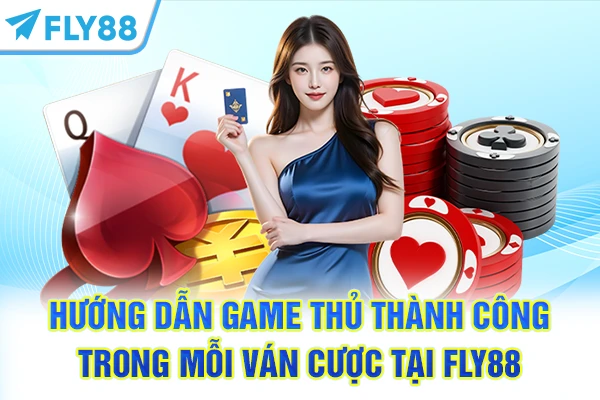 Hướng dẫn game thủ thành công trong mỗi ván cược tại FLY88
