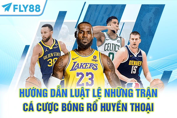 Hướng dẫn luật lệ những trận cá cược bóng rổ huyền thoại