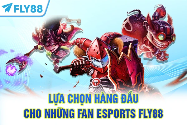 Lựa chọn hàng đầu cho những fan Esports FLY88
