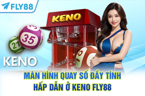 Màn hình quay số đầy tính hấp dẫn ở Keno FLY88