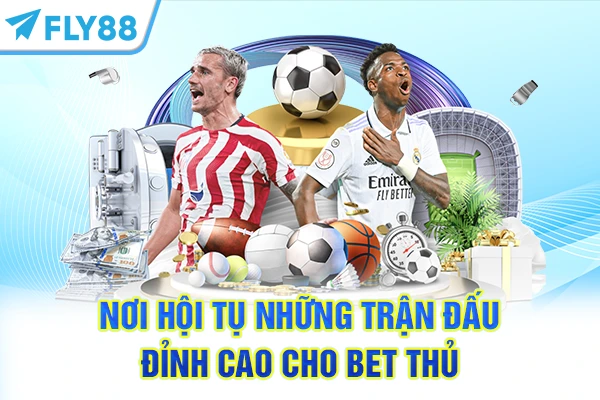 Nơi hội tụ những trận đấu đỉnh cao cho bet thủ