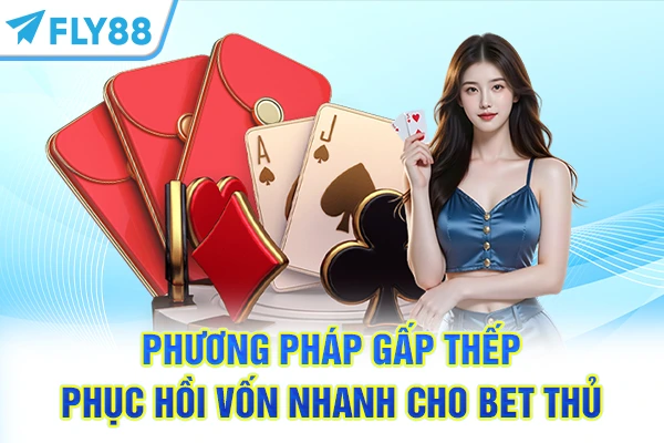 Phương pháp gấp thếp phục hồi vốn nhanh cho bet thủ